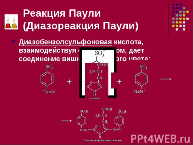 Диазобензолсульфоновая кислота, взаимодействуя с гистидином, дает соединение вишнево-красного цвета: Диазобензолсульфоновая кислота, взаимодействуя с гистидином, дает соединение вишнево-красного цвета: