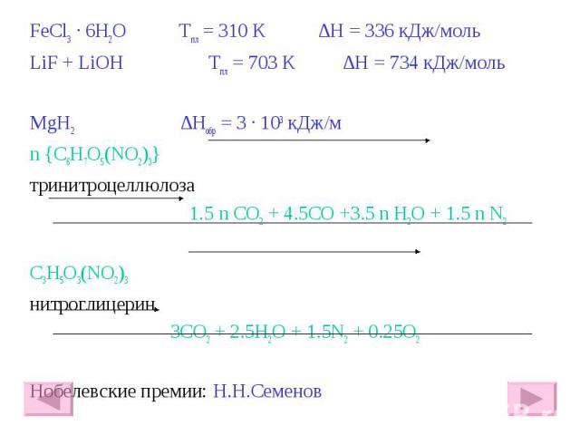 FeCl3 · 6H2O Тпл = 310 К ∆Η = 336 кДж/моль FeCl3 · 6H2O Тпл = 310 К ∆Η = 336 кДж/моль LiF + LiOH Тпл = 703 К ∆Η = 734 кДж/моль MgH2 ∆Ηобр = 3 · 103 кДж/м n {C6H7O5(NO2)3} тринитроцеллюлоза 1.5 n CO2 + 4.5CO +3.5 n H2O + 1.5 n N2 C3H5O3(NO2)3 нитрогл…