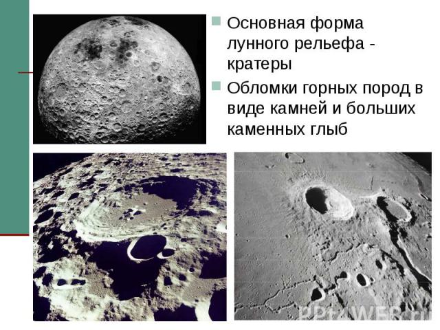 Основная форма лунного рельефа - кратеры Основная форма лунного рельефа - кратеры Обломки горных пород в виде камней и больших каменных глыб
