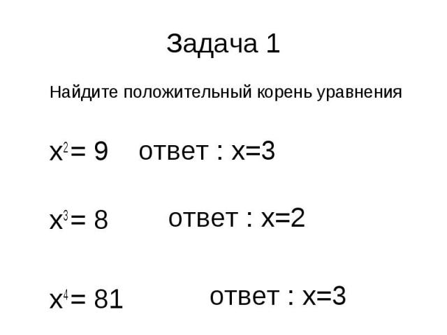 Найдите положительный корень уравнения Найдите положительный корень уравнения х2 = 9 х3 = 8 х4 = 81
