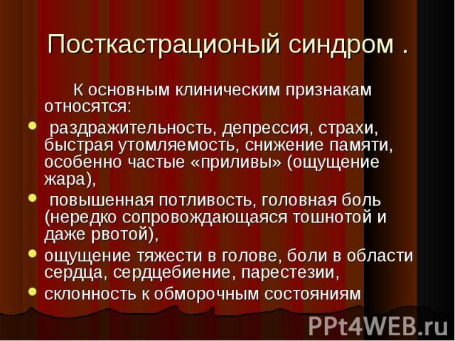 К основным клиническим признакам относятся: К основным клиническим признакам относятся: раздражительность, депрессия, страхи, быстрая утомляемость, снижение памяти, особенно частые «приливы» (ощущение жара), повышенная потливость, головная боль (нер…