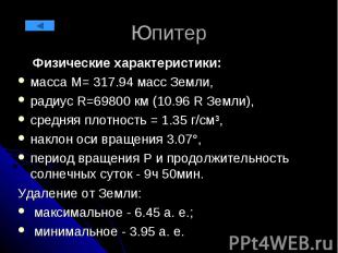 Юпитер Физические характеристики: масса М= 317.94 масс Земли, радиус R=69800 км