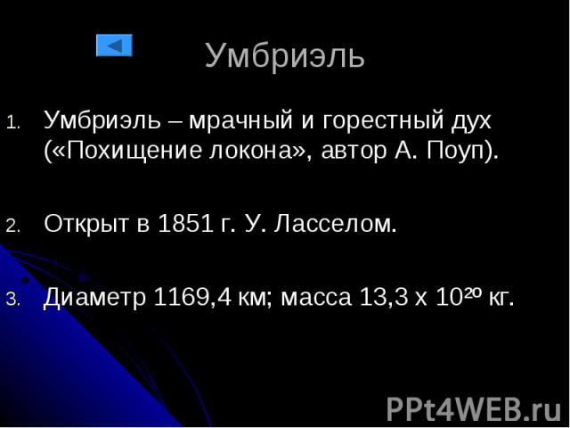 Умбриэль Умбриэль – мрачный и горестный дух («Похищение локона», автор А. Поуп). Открыт в 1851 г. У. Ласселом. Диаметр 1169,4 км; масса 13,3 х 10²º кг.