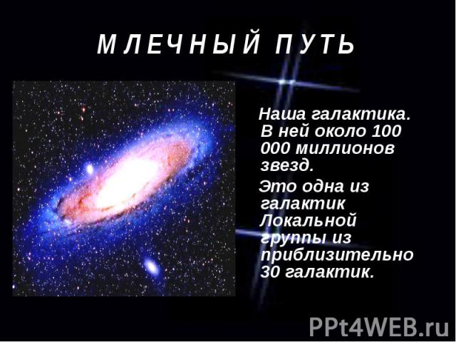 Наша галактика. В ней около 100 000 миллионов звезд. Это одна из галактик Локальной группы из приблизительно 30 галактик.