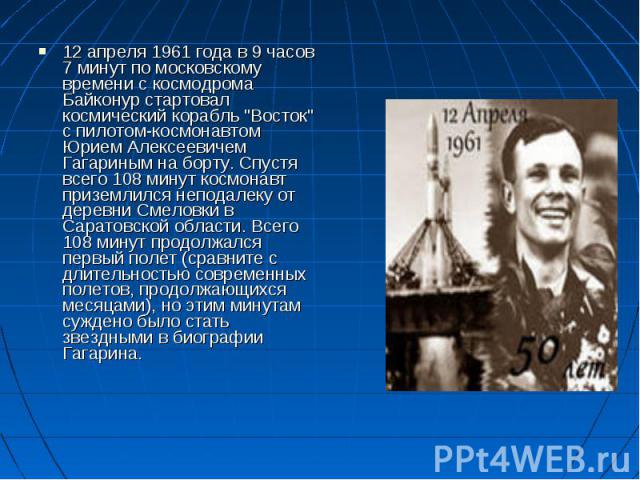 12 апреля 1961 года в 9 часов 7 минут по московскому времени с космодрома Байконур стартовал космический корабль "Восток" с пилотом-космонавтом Юрием Алексеевичем Гагариным на борту. Спустя всего 108 минут космонавт приземлился неподалеку …