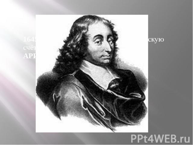 1645г.-Б.Паскаль, изобрёл 1 механическую счётную машину(2 действия +/-)-АРИФМОМЕТР