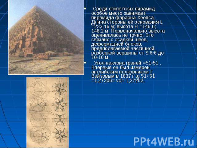 Среди египетских пирамид особое место занимает пирамида фараона Хеопса. Длина стороны её основания L =233,16 м; высота Н =146,6; 148,2 м. Первоначально высота оценивалась не точно. Это связано с осадкой швов, деформацией блоков, предполагаемой части…