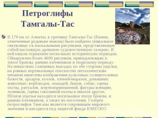 В 170 км от Алматы, в урочище Тамгалы-Тас (Камни, отмеченные родовым знаком) был