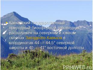 Кавказский государственный природный биосферный заповедник расположен на северно