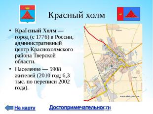 Кра сный Холм&nbsp;— город (с 1776) в России, административный центр Краснохолмс