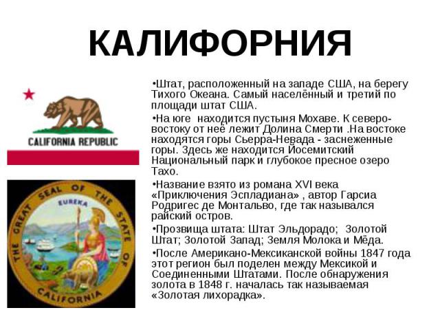 Штат, расположенный на западе США, на берегу Тихого Океана. Самый населённый и третий по площади штат США. Штат, расположенный на западе США, на берегу Тихого Океана. Самый населённый и третий по площади штат США. На юге находится пустыня Мохаве. К …