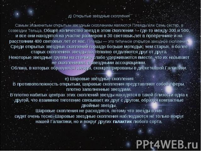 д) Открытые звёздные скопления Самым знаменитым открытым звездным скоплением являются Плеяды или Семь сестер, в созвездии Тельца. Общее количество звезд в этом скоплении — где-то между 300 и 500, и все они находятся на участке размером в 30 световых…