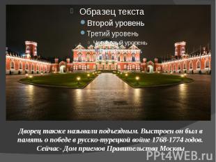 Дворец также называли подъездным. Выстроен он был в память о победе в русско-тур