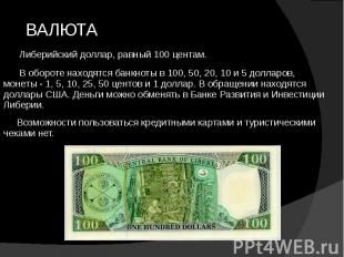 ВАЛЮТА Либерийский доллар, равный 100 центам.&nbsp; В обороте находятся банкноты