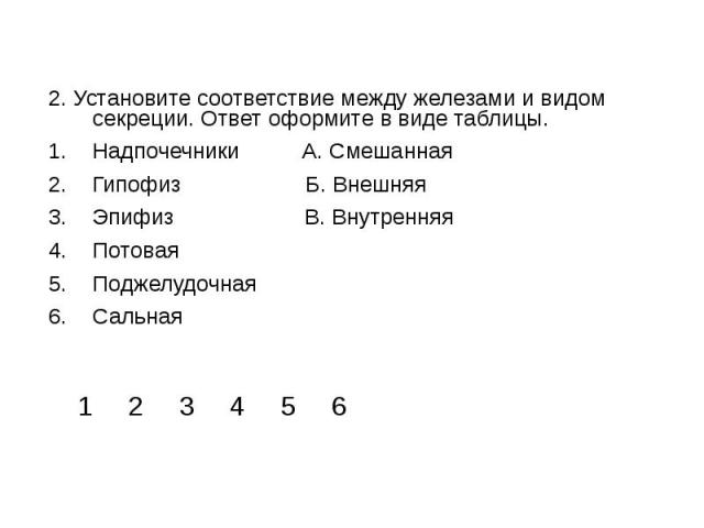 2. Установите соответствие между железами и видом секреции. Ответ оформите в виде таблицы. 2. Установите соответствие между железами и видом секреции. Ответ оформите в виде таблицы. Надпочечники А. Смешанная Гипофиз Б. Внешняя Эпифиз В. Внутренняя П…