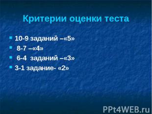 Критерии оценки теста 10-9 заданий –«5» 8-7 –«4» 6-4 заданий –«3» 3-1 задание- «