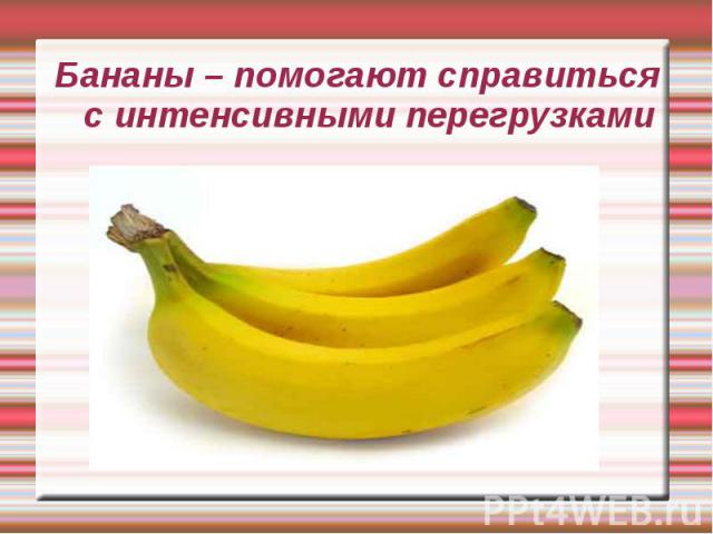 Бананы – помогают справиться с интенсивными перегрузками