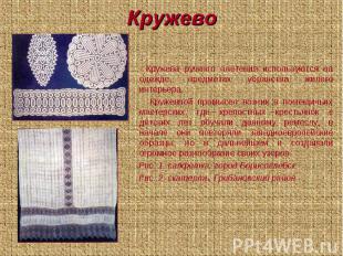 Кружево Кружева ручного плетения используются на одежде, предметах убранства жил