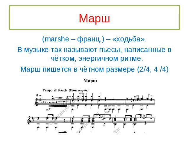 (marshe – франц.) – «ходьба». (marshe – франц.) – «ходьба». В музыке так называют пьесы, написанные в чётком, энергичном ритме. Марш пишется в чётном размере (2/4, 4 /4)
