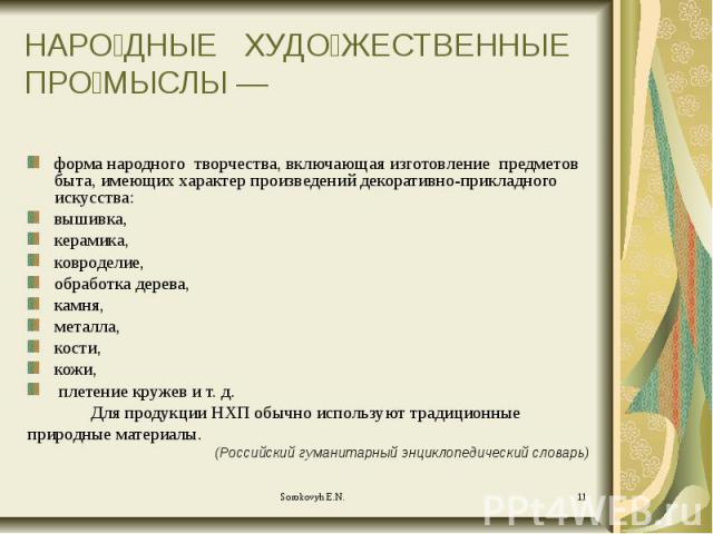 НАРО ДНЫЕ ХУДО ЖЕСТВЕННЫЕ ПРО МЫСЛЫ — форма народного творчества, включающая изготовление предметов быта, имеющих характер произведений декоративно-прикладного искусства: вышивка, керамика, ковроделие, обработка дерева, камня, металла, кости, кожи, …