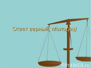 Ответ верный, Молодец!