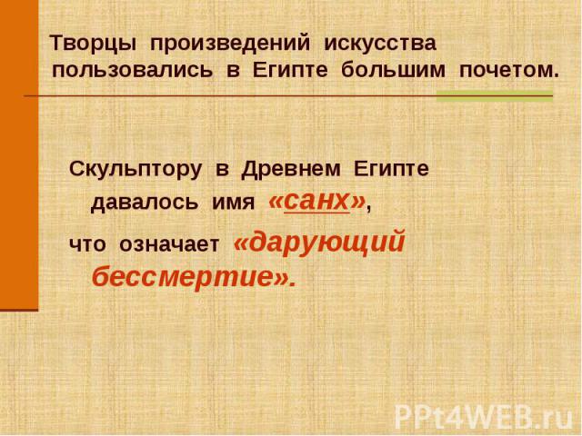 Творцы произведений искусства пользовались в Египте большим почетом. Творцы произведений искусства пользовались в Египте большим почетом.