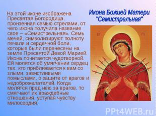 На этой иконе изображена Пресвятая Богородица, пронзенная семью стрелами, от чег