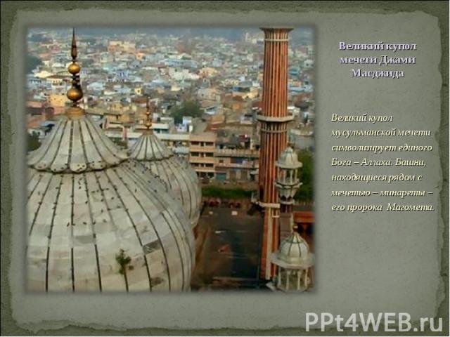 Великий купол мусульманской мечети символизирует единого Бога – Аллаха. Башни, находящиеся рядом с мечетью – минареты – его пророка Магомета. Великий купол мусульманской мечети символизирует единого Бога – Аллаха. Башни, находящиеся рядом с мечетью …