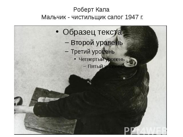 Роберт Капа Мальчик - чистильщик сапог 1947 г.