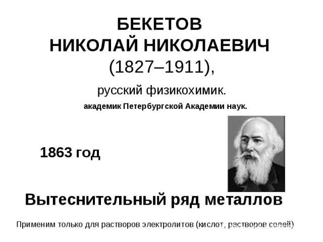 БЕКЕТОВ НИКОЛАЙ НИКОЛАЕВИЧ (1827–1911), русский физикохимик.