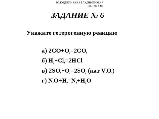 Укажите гетерогенную реакцию Укажите гетерогенную реакцию а) 2CO+O2=2CO2 б) H2+Cl2=2HCl в) 2SO2+O2=2SO2 (кат V2O5) г) N2O+H2=N2+H2O
