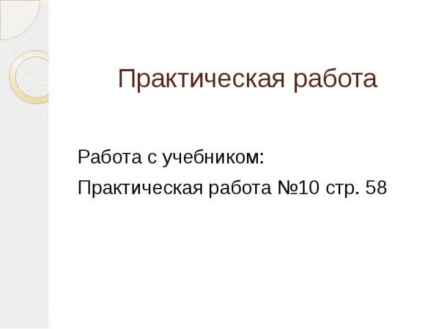 Практическая работа Работа с учебником: Практическая работа №10 стр. 58