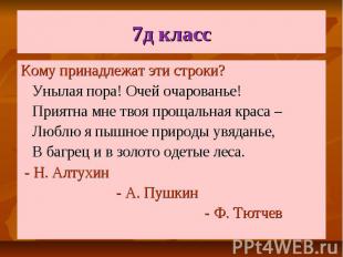 7д класс Кому принадлежат эти строки? Унылая пора! Очей очарованье! Приятна мне