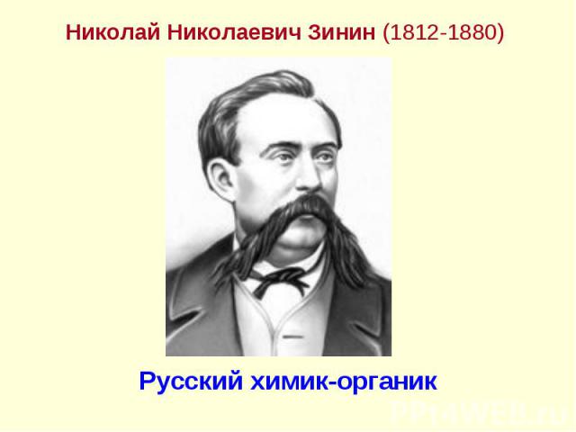 Николай Николаевич Зинин (1812-1880) Николай Николаевич Зинин (1812-1880) Русский химик-органик