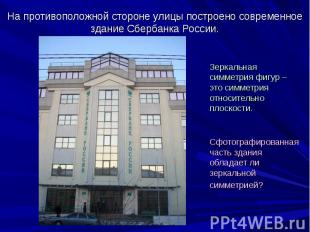 На противоположной стороне улицы построено современное здание Сбербанка России.