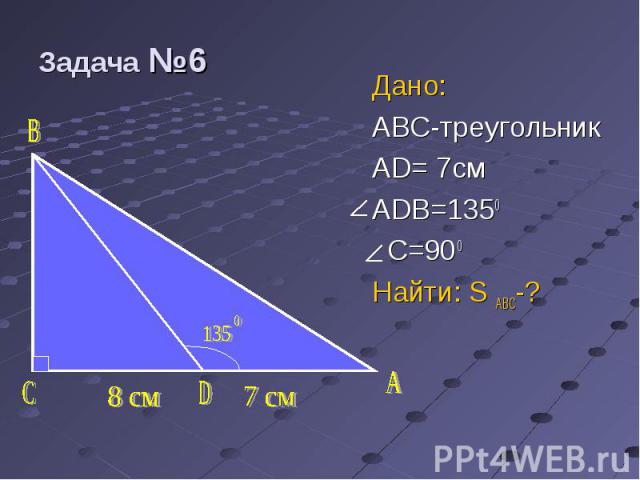 Дано: Дано: ABC-треугольник AD= 7см ADB=1350 C=900 Найти: S ABC-?