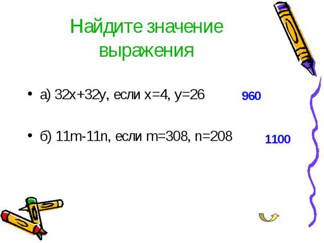 а) 32x+32y, если x=4, y=26 а) 32x+32y, если x=4, y=26 б) 11m-11n, если m=308, n=208
