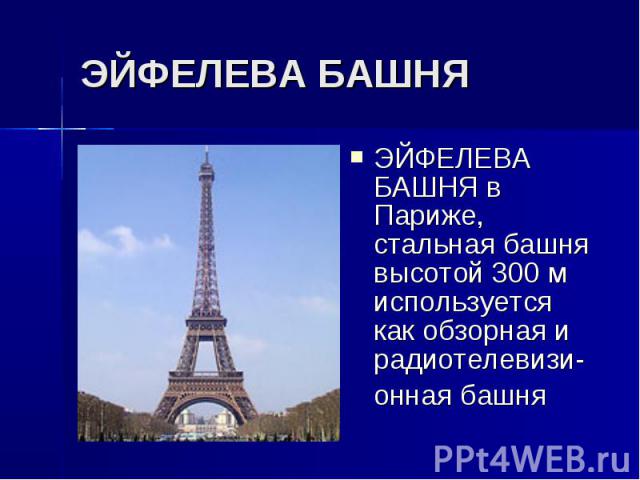 ЭЙФЕЛЕВА БАШНЯ ЭЙФЕЛЕВА БАШНЯ в Париже, стальная башня высотой 300 м используется как обзорная и радиотелевизи- онная башня