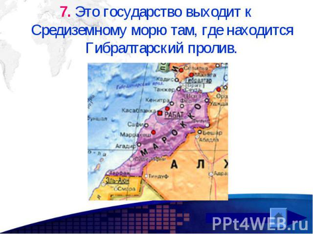 7. Это государство выходит к Средиземному морю там, где находится Гибралтарский пролив. 7. Это государство выходит к Средиземному морю там, где находится Гибралтарский пролив.