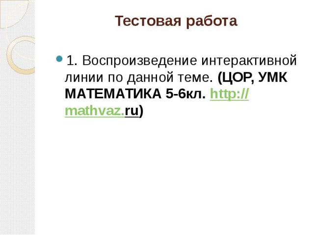 Тестовая работа 1. Воспроизведение интерактивной линии по данной теме. (ЦОР, УМК МАТЕМАТИКА 5-6кл. http://mathvaz.ru)