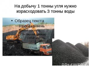 На добычу 1 тонны угля нужно израсходовать 3 тонны воды