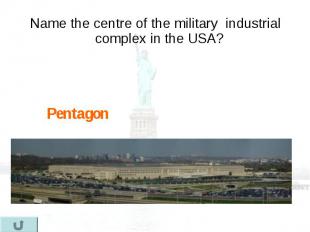 Name the centre of the military industrial complex in the USA? Name the centre o