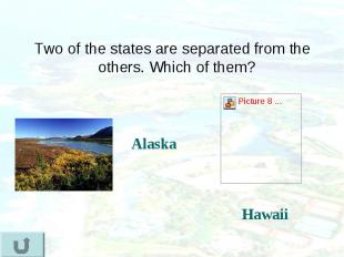 Two of the states are separated from the others. Which of them? Two of the state