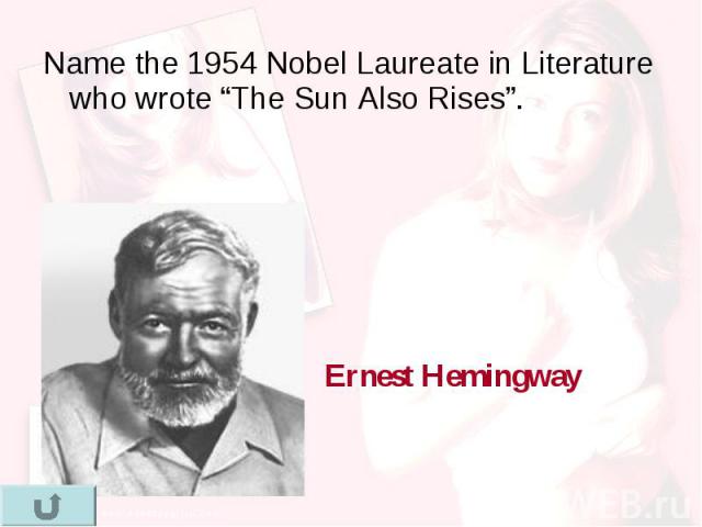 Name the 1954 Nobel Laureate in Literature who wrote “The Sun Also Rises”. Name the 1954 Nobel Laureate in Literature who wrote “The Sun Also Rises”.