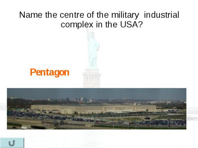 Name the centre of the military industrial complex in the USA? Name the centre of the military industrial complex in the USA?