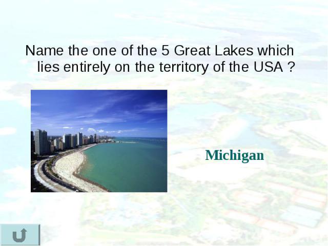 Name the one of the 5 Great Lakes which lies entirely on the territory of the USA ? Name the one of the 5 Great Lakes which lies entirely on the territory of the USA ?