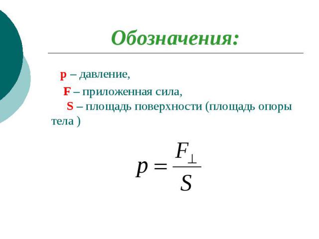 Обозначения: p – давление, F – приложенная сила, S – площадь поверхности (площадь опоры тела )