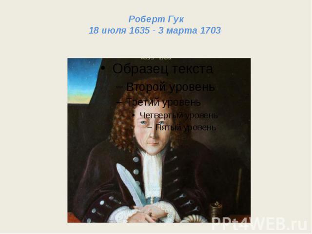 Роберт Гук 18 июля 1635 - 3 марта 1703