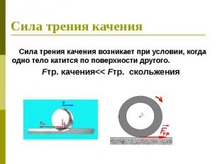 Сила трения качения Сила трения качения возникает при условии, когда одно тело к