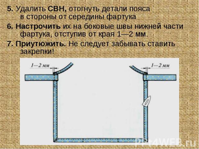 5. Удалить СВН, отогнуть детали пояса в стороны от середины фартука 5. Удалить СВН, отогнуть детали пояса в стороны от середины фартука 6. Настрочить их на боковые швы нижней части фартука, отступив от края 1—2 мм. 7. Приутюжить. Не следует забывать…